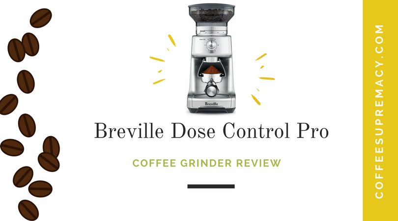 Breville Dose Control Pro coffee grinder reviewed by Coffee Supremacy team