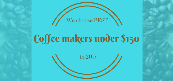Best Coffee Makers under $150
