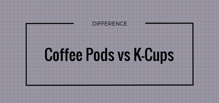 Difference between K-Cups and Pods