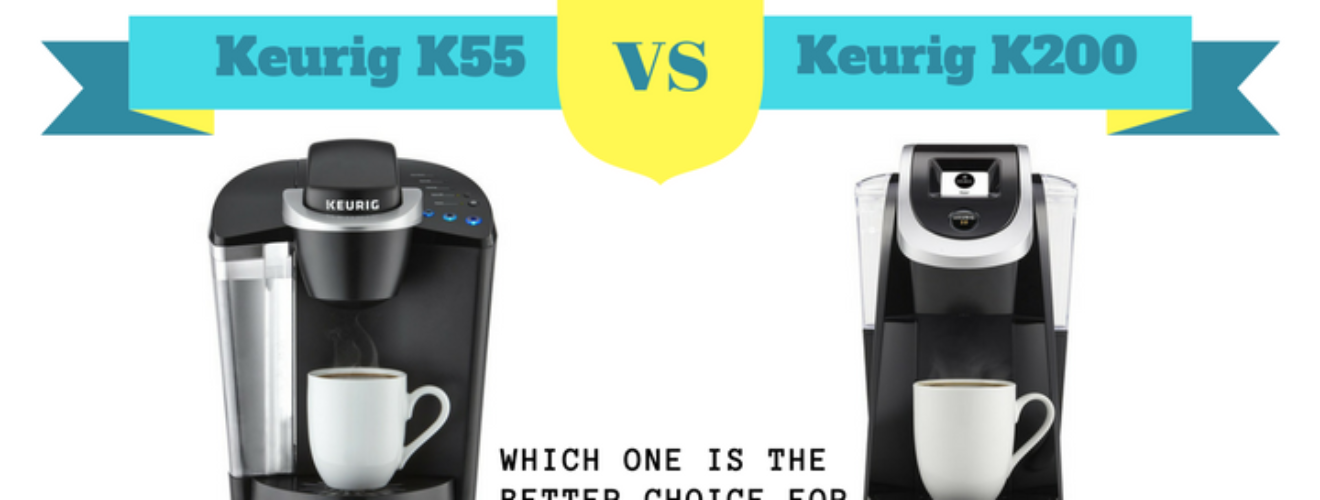 Difference between Keurig K55 and K200. Which one is better choice for you?